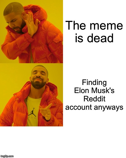 Drake Hotline Bling Meme | The meme is dead; Finding Elon Musk's Reddit account anyways | image tagged in memes,drake hotline bling | made w/ Imgflip meme maker