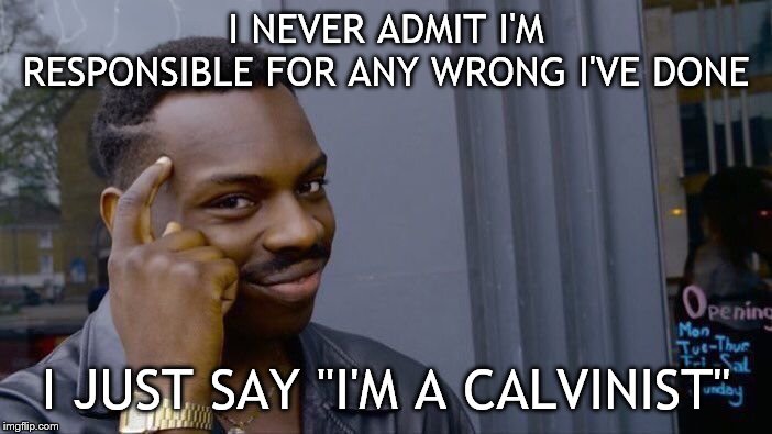 Roll Safe Think About It Meme | I NEVER ADMIT I'M RESPONSIBLE FOR ANY WRONG I'VE DONE; I JUST SAY "I'M A CALVINIST" | image tagged in memes,roll safe think about it | made w/ Imgflip meme maker
