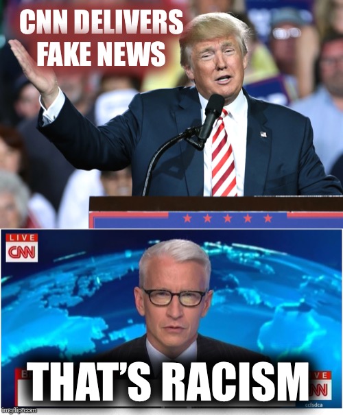 CNN DELIVERS FAKE NEWS; THAT’S RACISM | image tagged in cnn breaking news anderson cooper,trump hand | made w/ Imgflip meme maker