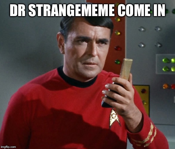 Scotty | DR STRANGEMEME COME IN | image tagged in scotty | made w/ Imgflip meme maker