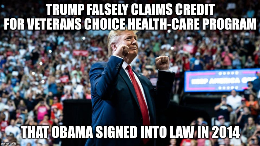 Trump told this lie over 57 times! | TRUMP FALSELY CLAIMS CREDIT FOR VETERANS CHOICE HEALTH-CARE PROGRAM; THAT OBAMA SIGNED INTO LAW IN 2014 | image tagged in trump,humor,lying,veterans,obama | made w/ Imgflip meme maker