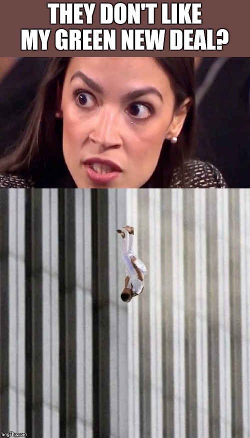 AOC CAN'T HANDLE IT ANYMORE | THEY DON'T LIKE MY GREEN NEW DEAL? | image tagged in aoc mad,aoc falling,aoc,dark humor | made w/ Imgflip meme maker