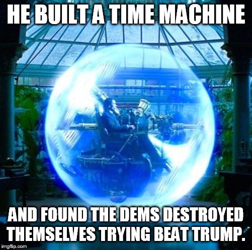 The Time Machine | HE BUILT A TIME MACHINE AND FOUND THE DEMS DESTROYED THEMSELVES TRYING BEAT TRUMP. | image tagged in the time machine | made w/ Imgflip meme maker