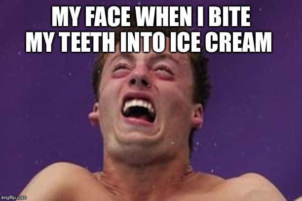 man in pain | MY FACE WHEN I BITE MY TEETH INTO ICE CREAM | image tagged in man in pain | made w/ Imgflip meme maker