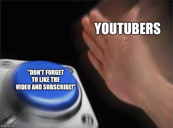 YouTubers be like: | YOUTUBERS; "DON'T FORGET TO LIKE THE VIDEO AND SUBSCRIBE!" | image tagged in memes,blank nut button,youtube | made w/ Imgflip meme maker