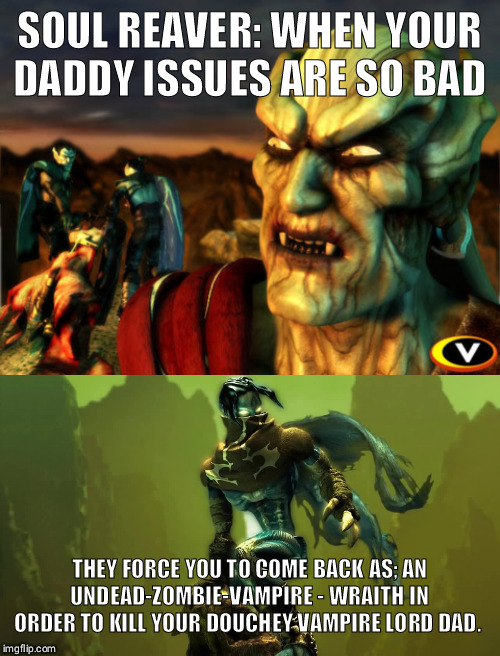 "Vae victis Razzy!" | SOUL REAVER: WHEN YOUR DADDY ISSUES ARE SO BAD; THEY FORCE YOU TO COME BACK AS; AN UNDEAD-ZOMBIE-VAMPIRE-WRAITH IN ORDER TO KILL YOUR DOUCHEY VAMPIRE LORD DAD. | image tagged in funny,vampires,video games,daddy issues,goth | made w/ Imgflip meme maker