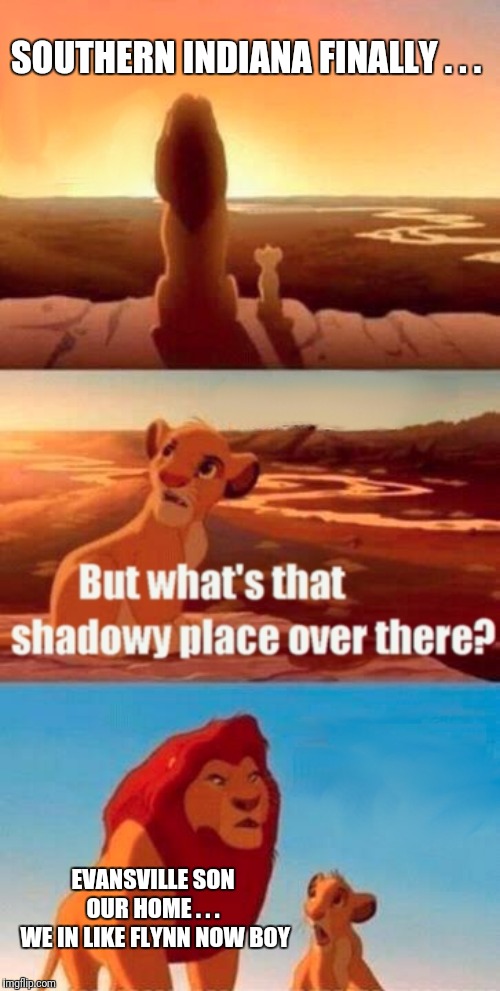 Simba Shadowy Place | SOUTHERN INDIANA FINALLY . . . EVANSVILLE SON 
OUR HOME . . .
 WE IN LIKE FLYNN NOW BOY | image tagged in memes,simba shadowy place | made w/ Imgflip meme maker