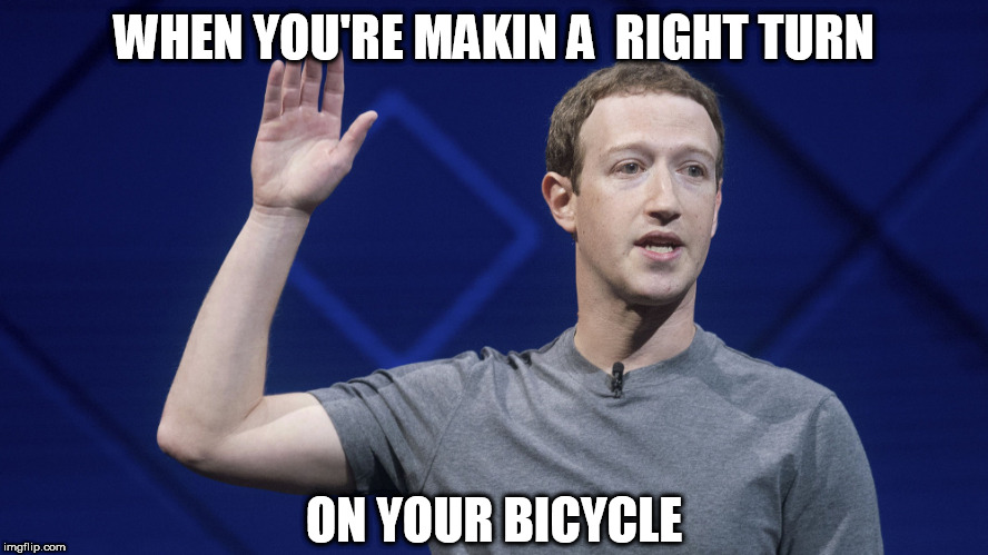 Zuck  GOING    RIGHT!!!!! | WHEN YOU'RE MAKIN A  RIGHT TURN; ON YOUR BICYCLE | image tagged in mark zuckerberg,bike,right turn,bicycle,makin your bike turn right | made w/ Imgflip meme maker