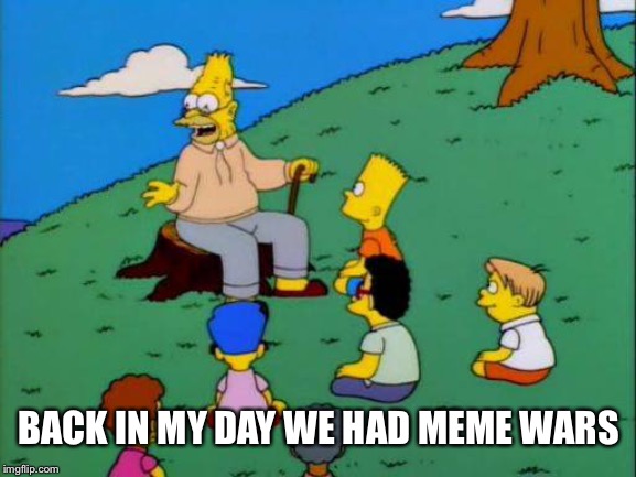 Simpsons grandpa with kids | BACK IN MY DAY WE HAD MEME WARS | image tagged in simpsons grandpa with kids | made w/ Imgflip meme maker