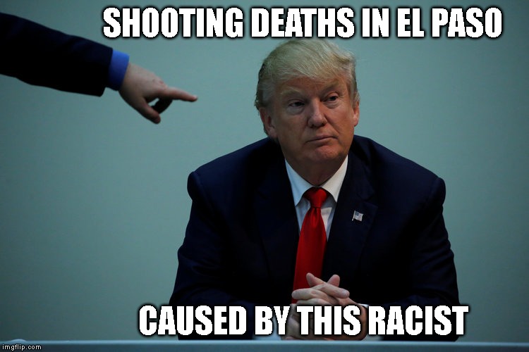 Trump's Anti-Immigrant Racism Triggered Another Murdering Lunatic | SHOOTING DEATHS IN EL PASO; CAUSED BY THIS RACIST | image tagged in impeach trump,domestic terrorism,white nationalism,racist,anti-immigrants,fascist | made w/ Imgflip meme maker