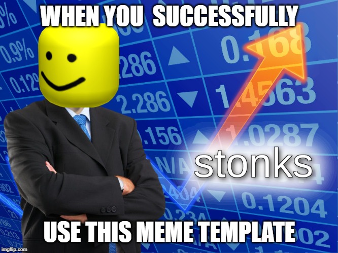 stonks | WHEN YOU  SUCCESSFULLY; USE THIS MEME TEMPLATE | image tagged in stonks | made w/ Imgflip meme maker