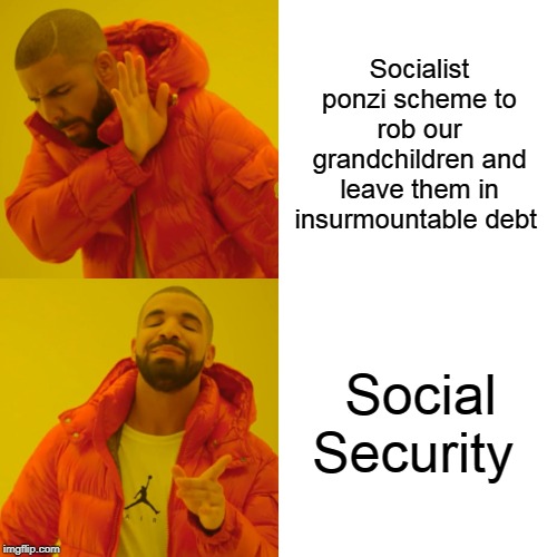 Drake Hotline Bling Meme | Socialist ponzi scheme to rob our grandchildren and leave them in insurmountable debt Social Security | image tagged in memes,drake hotline bling | made w/ Imgflip meme maker