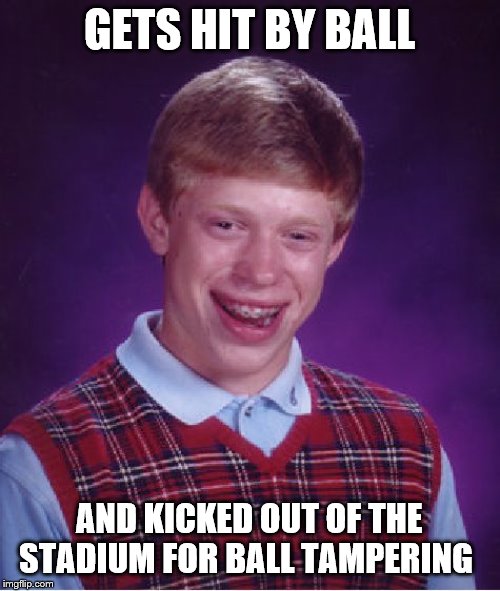 Bad Luck Brian Meme | GETS HIT BY BALL AND KICKED OUT OF THE STADIUM FOR BALL TAMPERING | image tagged in memes,bad luck brian | made w/ Imgflip meme maker