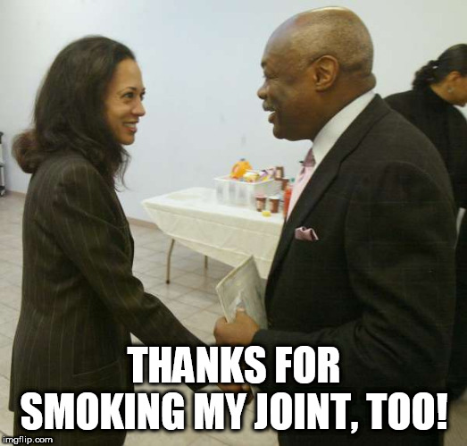 Kamala Harris Willy Brown | THANKS FOR SMOKING MY JOINT, TOO! | image tagged in kamala harris willy brown | made w/ Imgflip meme maker