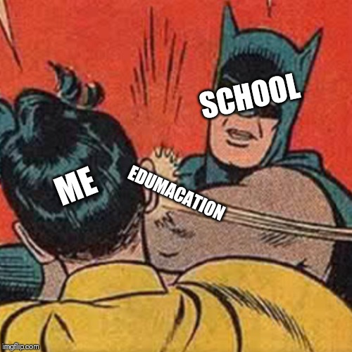 Guess what time of year it is | SCHOOL; ME; EDUMACATION | image tagged in batman slapping robin,batman,robin,batman and robin,back to school,education | made w/ Imgflip meme maker