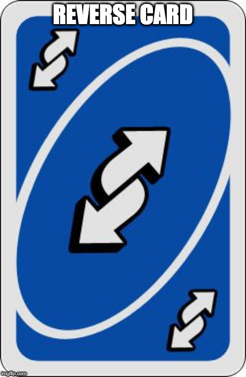 uno reverse card | REVERSE CARD | image tagged in uno reverse card | made w/ Imgflip meme maker