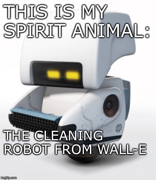 This robot is “formally” called M-O...means “Microbe Obliterator” | THIS IS MY SPIRIT ANIMAL:; THE CLEANING ROBOT FROM WALL-E | image tagged in robots,wall-e,okay then | made w/ Imgflip meme maker