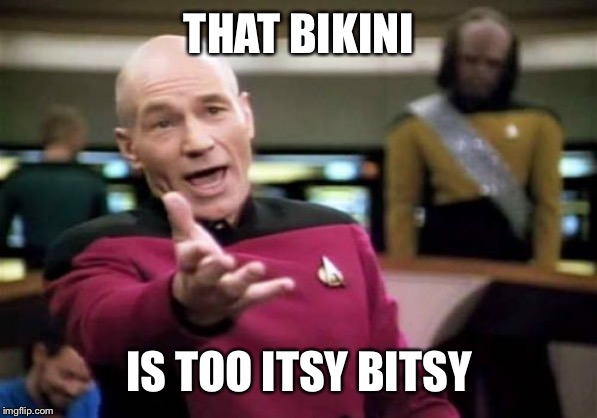 Picard Wtf Meme | THAT BIKINI IS TOO ITSY BITSY | image tagged in memes,picard wtf | made w/ Imgflip meme maker