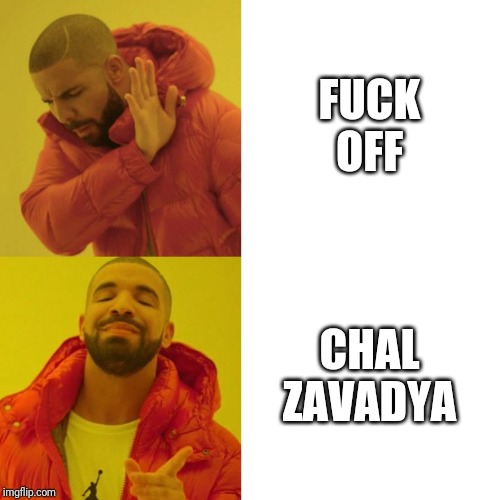 Drake Blank | FUCK OFF; CHAL ZAVADYA | image tagged in drake blank | made w/ Imgflip meme maker