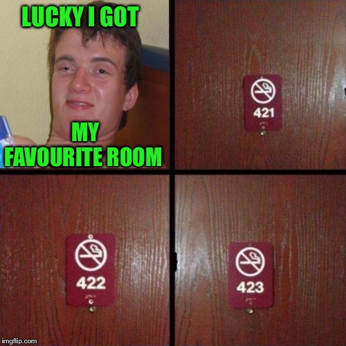 That room is in high demand. | LUCKY I GOT; MY FAVOURITE ROOM | image tagged in 10 guy,hotel,memes,funny | made w/ Imgflip meme maker