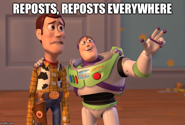Reddit be like |  REPOSTS, REPOSTS EVERYWHERE | image tagged in memes,x x everywhere | made w/ Imgflip meme maker