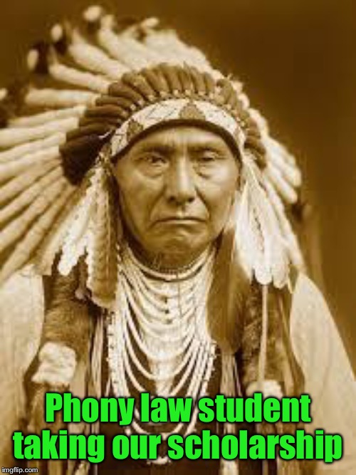 Native American | Phony law student taking our scholarship | image tagged in native american | made w/ Imgflip meme maker