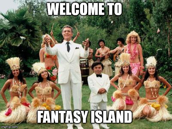 Fantasy Island | WELCOME TO FANTASY ISLAND | image tagged in fantasy island | made w/ Imgflip meme maker