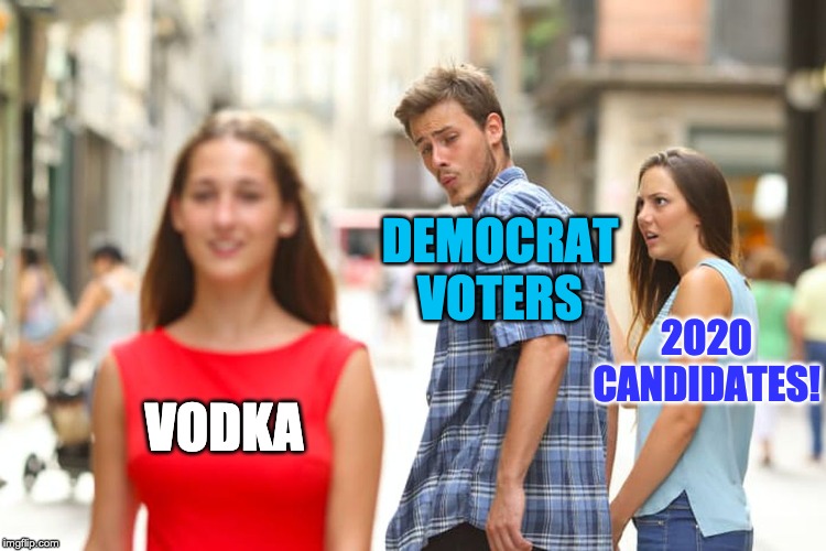 Drowning Democrat Sorrows | DEMOCRAT VOTERS; 2020 CANDIDATES! VODKA | image tagged in memes,distracted boyfriend,sad,politics,political meme,political | made w/ Imgflip meme maker