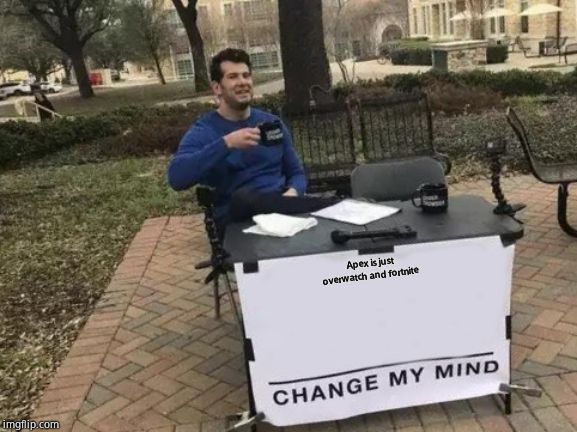 Change My Mind Meme | Apex is just overwatch and fortnite | image tagged in memes,change my mind | made w/ Imgflip meme maker