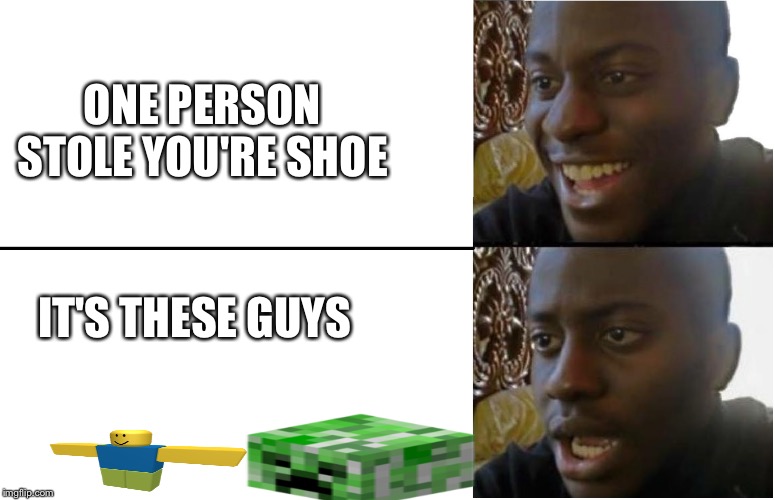 Disappointed Black Guy | ONE PERSON STOLE YOU'RE SHOE; IT'S THESE GUYS | image tagged in disappointed black guy | made w/ Imgflip meme maker
