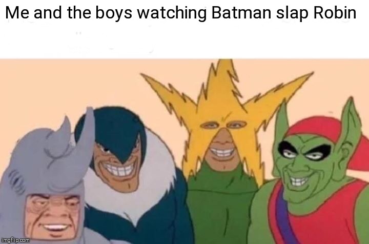 Me And The Boys Meme | Me and the boys watching Batman slap Robin | image tagged in memes,me and the boys | made w/ Imgflip meme maker