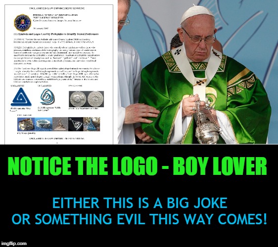 NOTICE THE LOGO - BOY LOVER; EITHER THIS IS A BIG JOKE
OR SOMETHING EVIL THIS WAY COMES! | made w/ Imgflip meme maker
