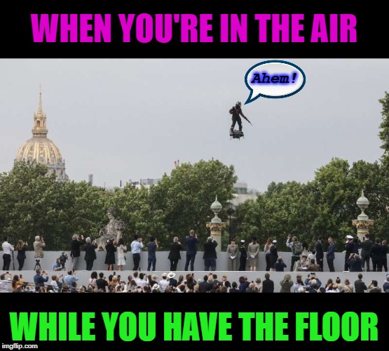 Ahem | WHEN YOU'RE IN THE AIR; Ahem! WHILE YOU HAVE THE FLOOR | image tagged in ahem | made w/ Imgflip meme maker