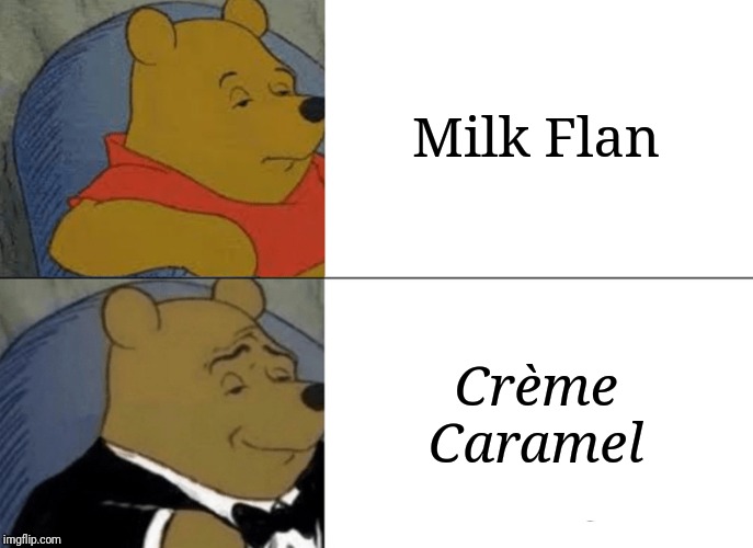 Tuxedo Winnie The Pooh Meme | Milk Flan; Crème Caramel | image tagged in memes,tuxedo winnie the pooh | made w/ Imgflip meme maker