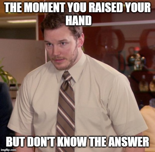 Afraid To Ask Andy Meme | THE MOMENT YOU RAISED YOUR
 HAND; BUT DON'T KNOW THE ANSWER | image tagged in memes,afraid to ask andy | made w/ Imgflip meme maker