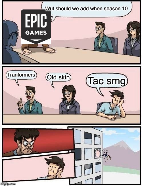 When epic ask when u should add but then u answer the old gun that no one pick | Wut should we add when season 10; Tranformers; Old skin; Tac smg | image tagged in memes,boardroom meeting suggestion | made w/ Imgflip meme maker