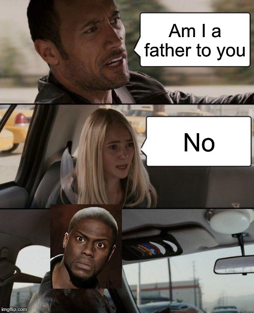 The Rock Driving | Am I a father to you; No | image tagged in memes,the rock driving | made w/ Imgflip meme maker