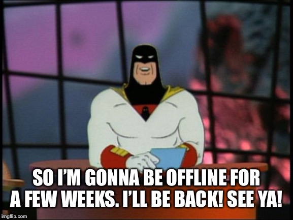 Space ghost announcement | SO I’M GONNA BE OFFLINE FOR A FEW WEEKS. I’LL BE BACK! SEE YA! | image tagged in space ghost announcement | made w/ Imgflip meme maker