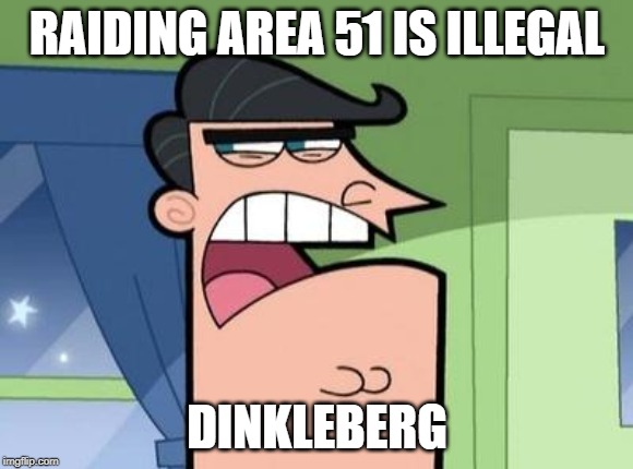 Dinkleberg | RAIDING AREA 51 IS ILLEGAL; DINKLEBERG | image tagged in dinkleberg,area 51 | made w/ Imgflip meme maker