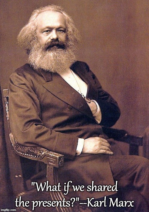 karl marx | "What if we shared the presents?"--Karl Marx | image tagged in karl marx | made w/ Imgflip meme maker