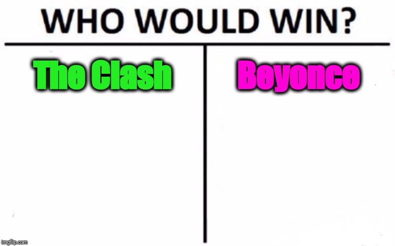 Who Would Win? Meme | The Clash Beyonce | image tagged in memes,who would win | made w/ Imgflip meme maker