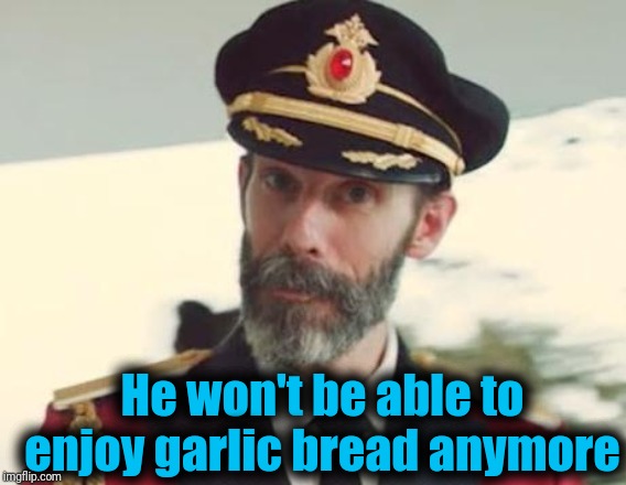 Captain Obvious | He won't be able to enjoy garlic bread anymore | image tagged in captain obvious | made w/ Imgflip meme maker