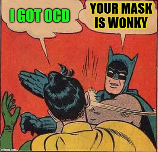 Batman Slapping Robin Meme | I GOT OCD YOUR MASK IS WONKY | image tagged in memes,batman slapping robin | made w/ Imgflip meme maker