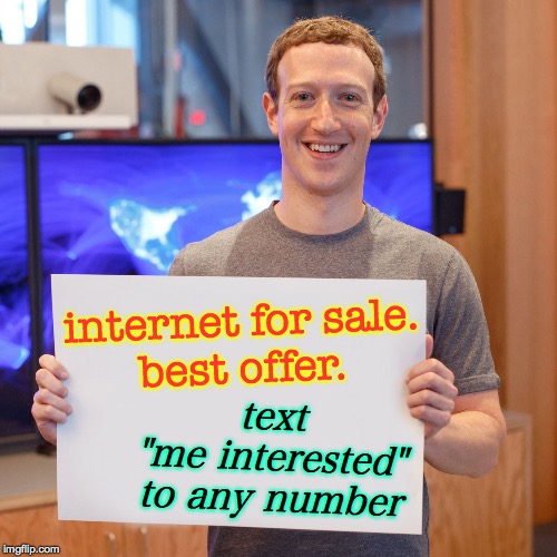 Mark Zuckerberg Blank Sign | internet for sale.
best offer. text
"me interested"
to any number | image tagged in mark zuckerberg blank sign,memes,internet for sale,any number | made w/ Imgflip meme maker