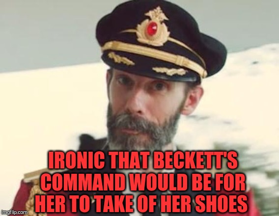 Captain Obvious | IRONIC THAT BECKETT'S COMMAND WOULD BE FOR HER TO TAKE OF HER SHOES | image tagged in captain obvious | made w/ Imgflip meme maker