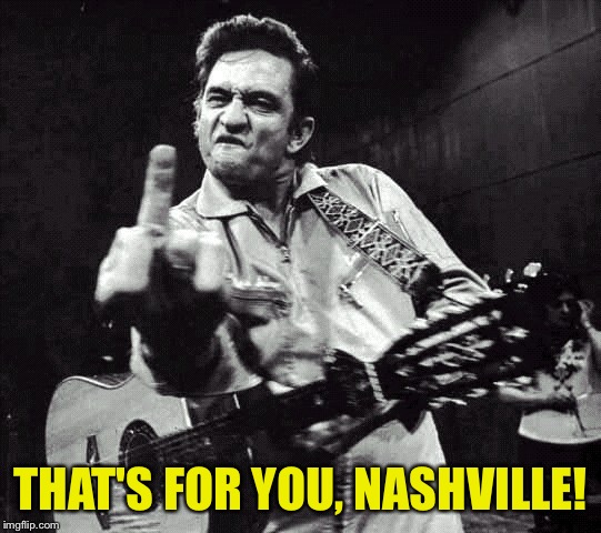 2015 Johnny Cash Finger | THAT'S FOR YOU, NASHVILLE! | image tagged in 2015 johnny cash finger | made w/ Imgflip meme maker