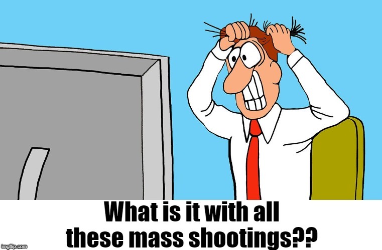 The U.S. is supposed to be the greatest nation on Earth! | image tagged in mass shootings,why | made w/ Imgflip meme maker