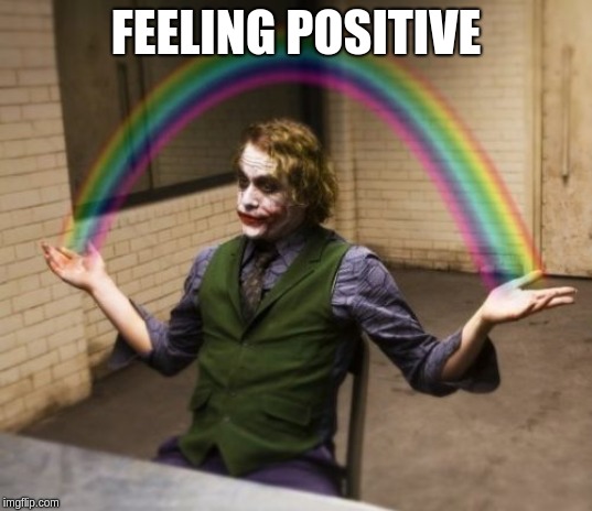 Joker Rainbow Hands | FEELING POSITIVE | image tagged in memes,joker rainbow hands | made w/ Imgflip meme maker