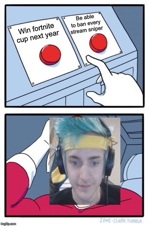 Two Buttons Meme | Be able to ban every stream sniper; Win fortnite cup next year | image tagged in memes,two buttons | made w/ Imgflip meme maker