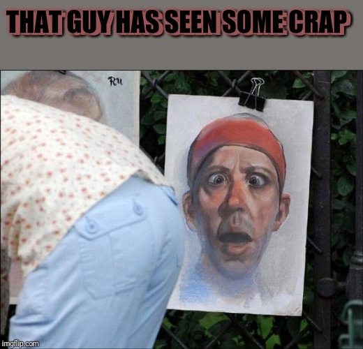 He wish he could forget things | THAT GUY HAS SEEN SOME CRAP; THAT GUY HAS SEEN SOME CRAP | image tagged in seen,painting,peeweepierre | made w/ Imgflip meme maker